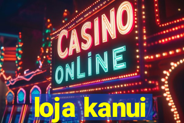 loja kanui