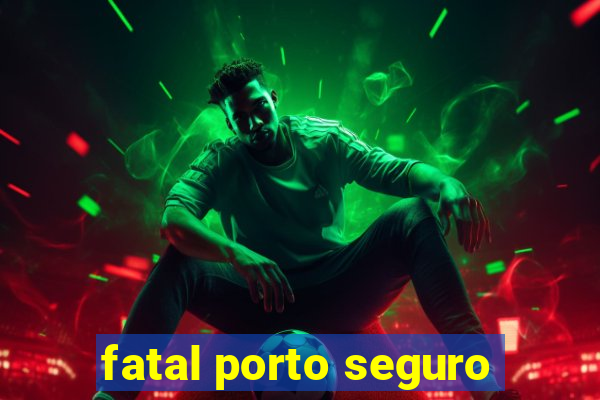 fatal porto seguro