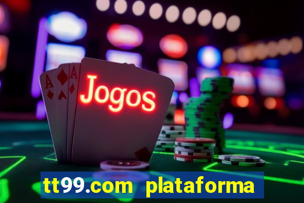 tt99.com plataforma de jogos