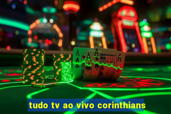 tudo tv ao vivo corinthians