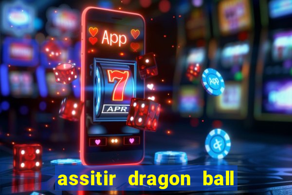 assitir dragon ball z dublado