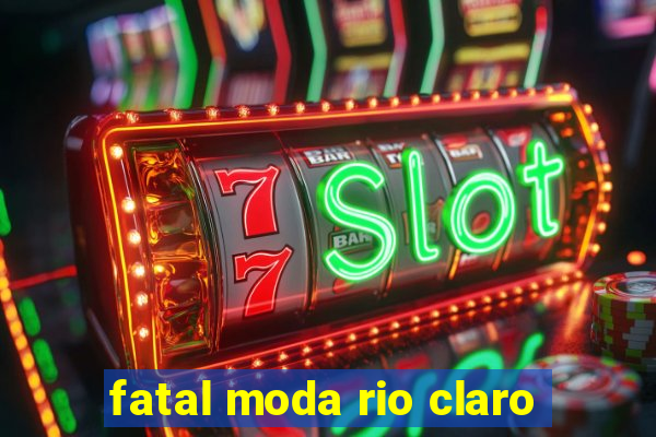 fatal moda rio claro