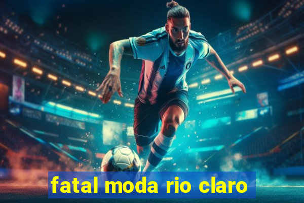 fatal moda rio claro