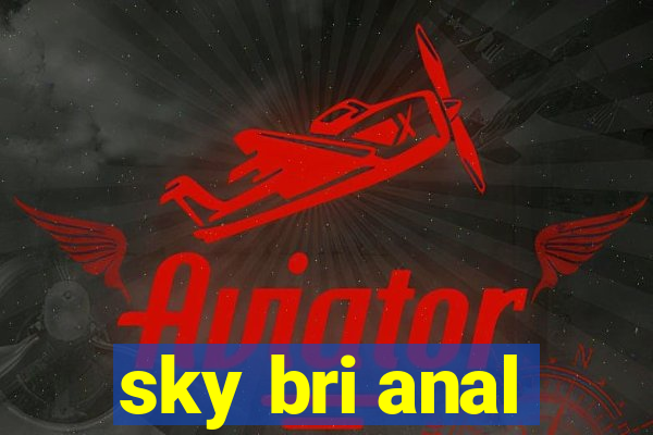 sky bri anal