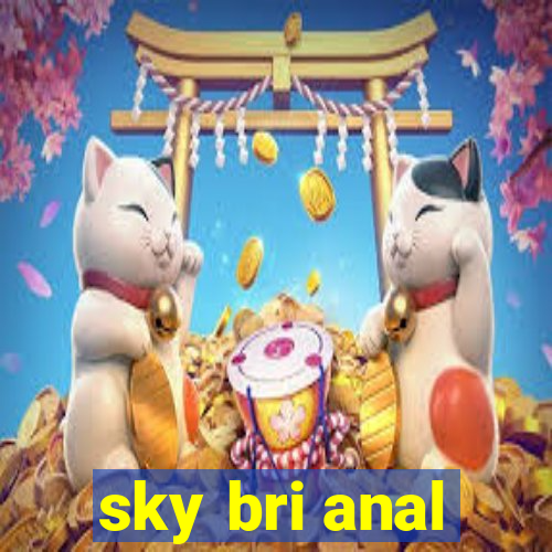 sky bri anal