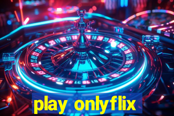 play onlyflix