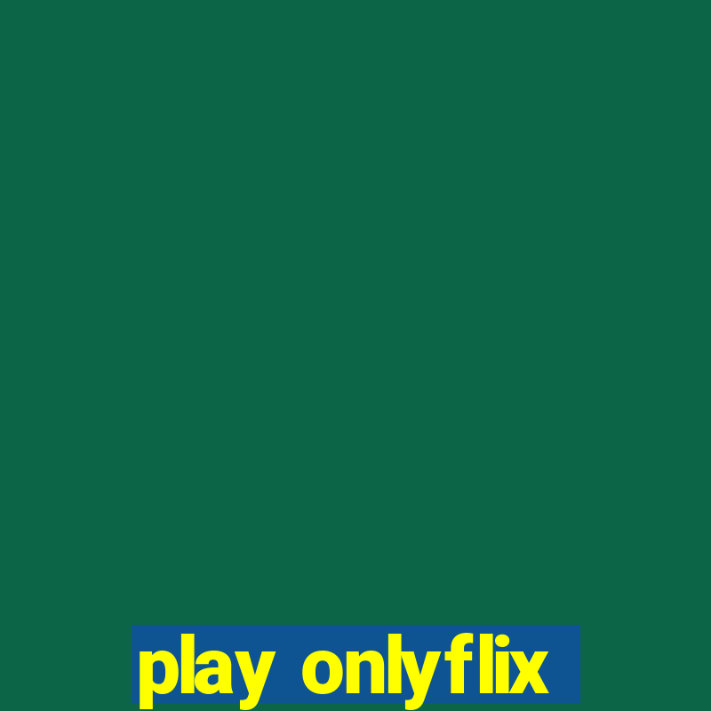 play onlyflix