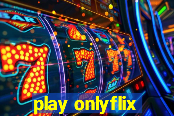 play onlyflix