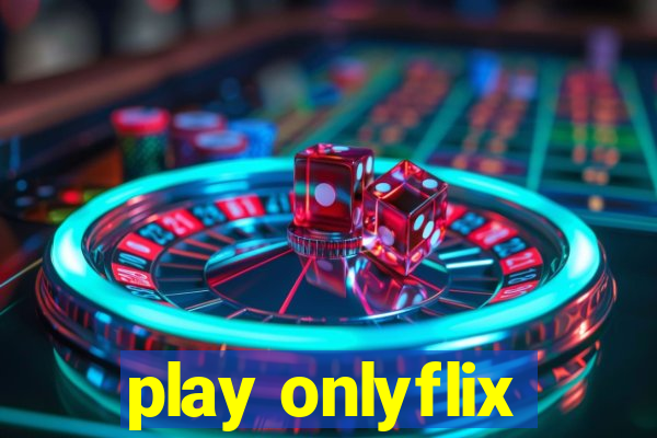 play onlyflix