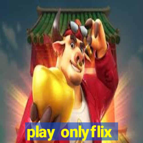 play onlyflix