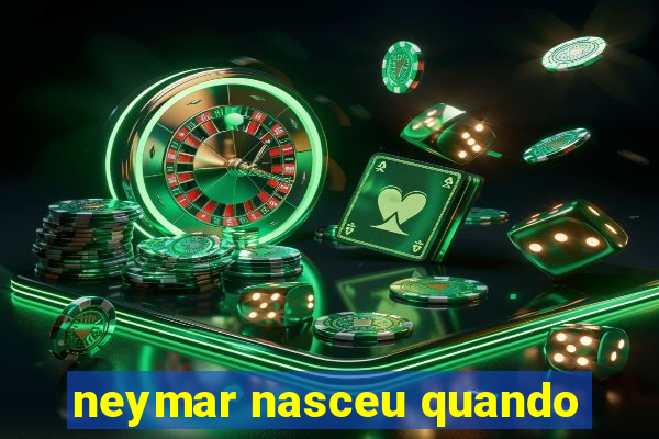 neymar nasceu quando