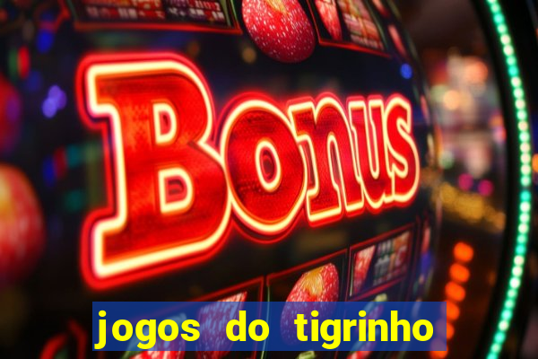 jogos do tigrinho que da bonus no cadastro