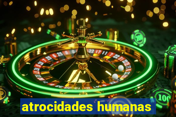 atrocidades humanas