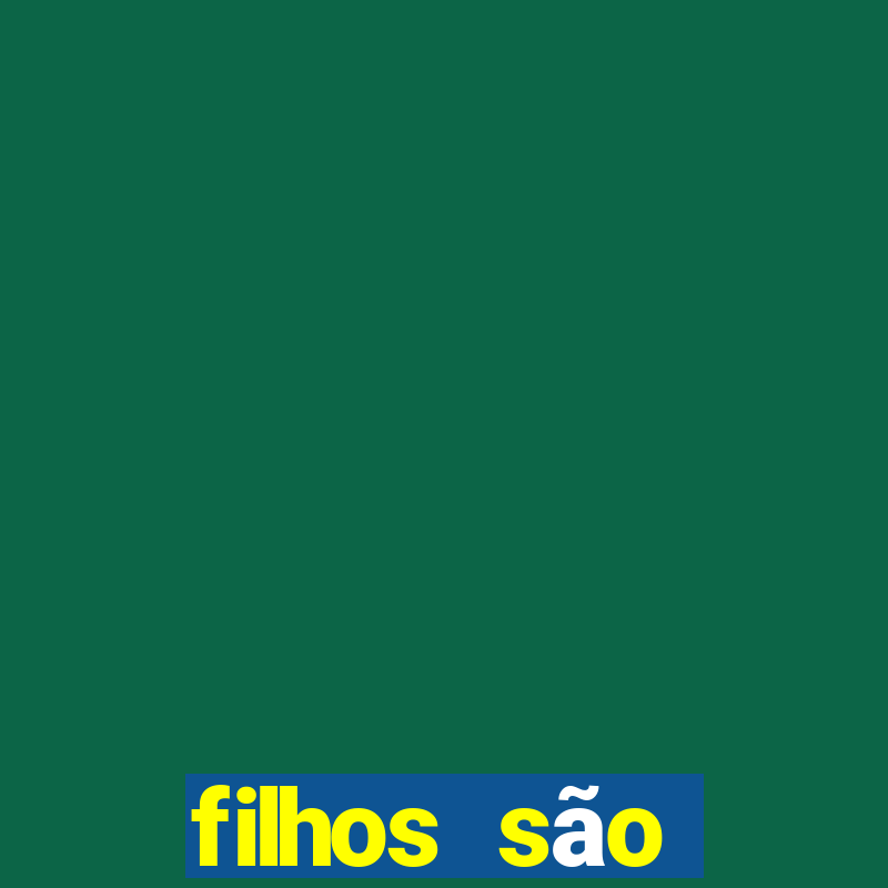 filhos são herança do senhor mensagem