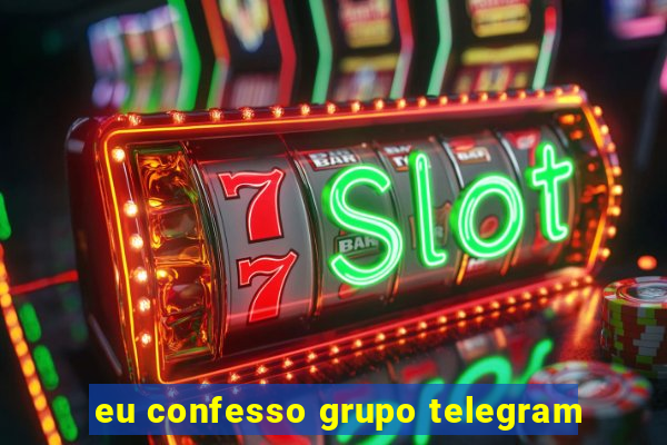 eu confesso grupo telegram