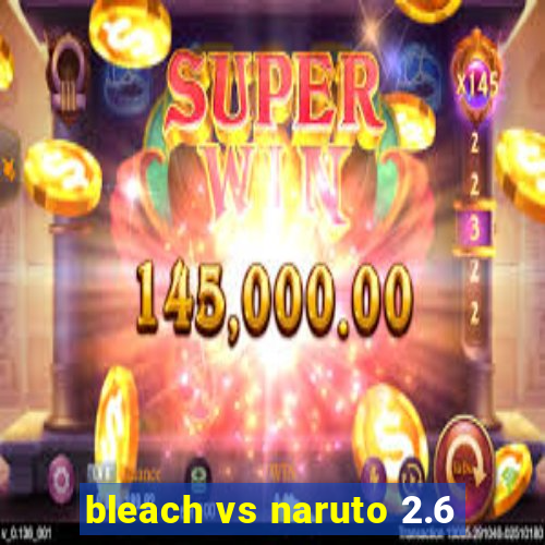 bleach vs naruto 2.6