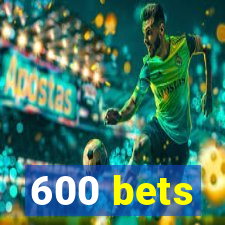 600 bets