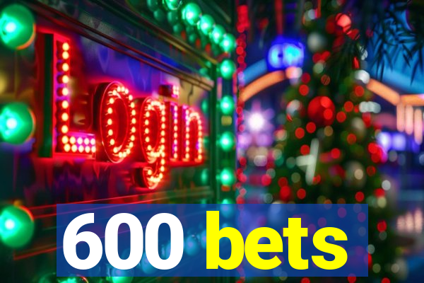 600 bets