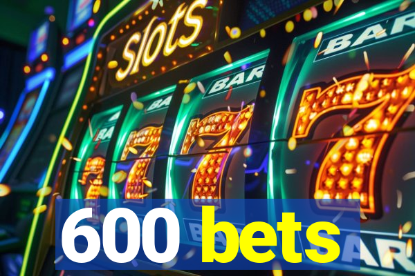 600 bets