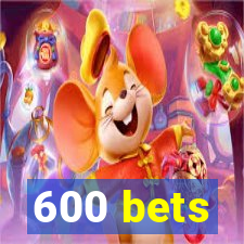 600 bets