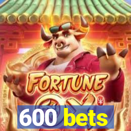 600 bets