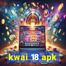 kwai 18 apk