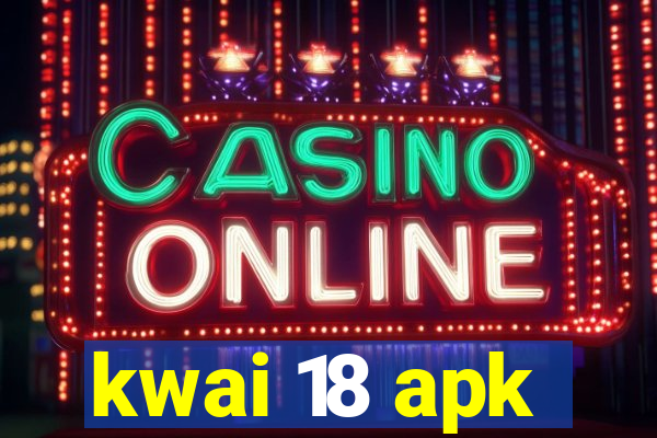 kwai 18 apk