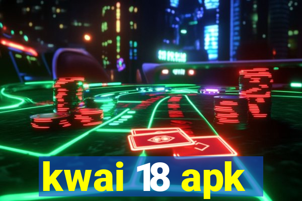 kwai 18 apk