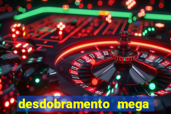 desdobramento mega sena 18 dezenas