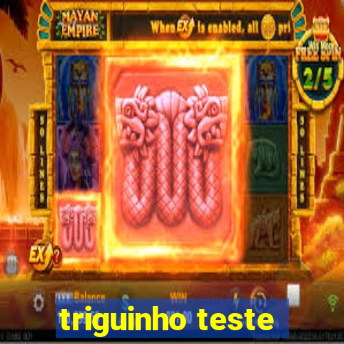 triguinho teste