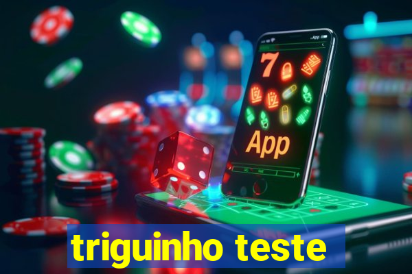 triguinho teste