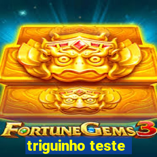 triguinho teste