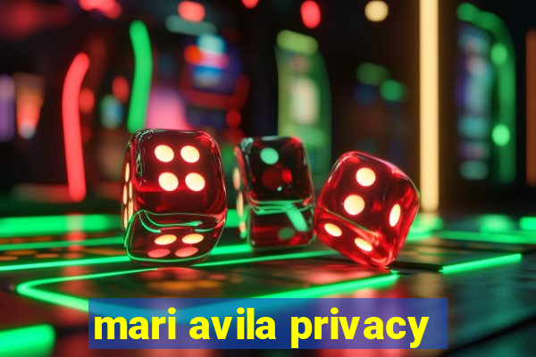 mari avila privacy