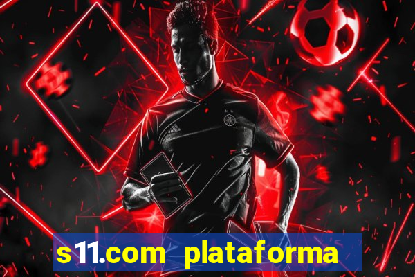 s11.com plataforma de jogos