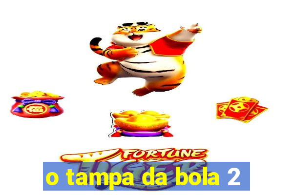 o tampa da bola 2