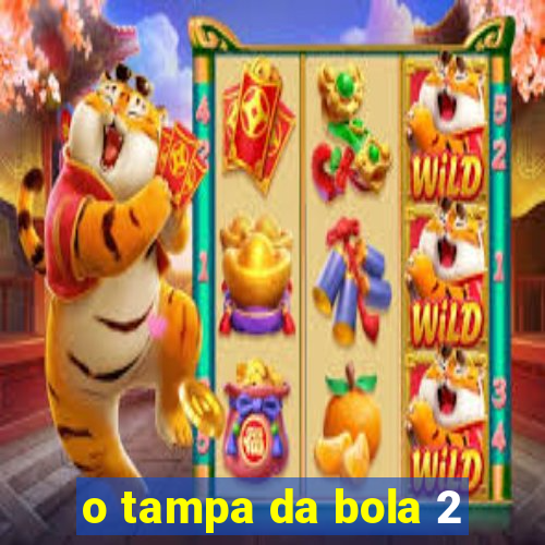 o tampa da bola 2