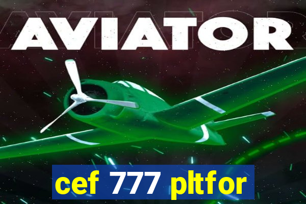 cef 777 pltfor