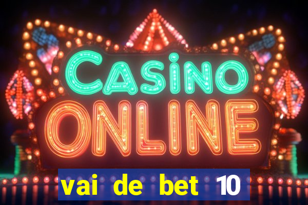 vai de bet 10 reais no cadastro