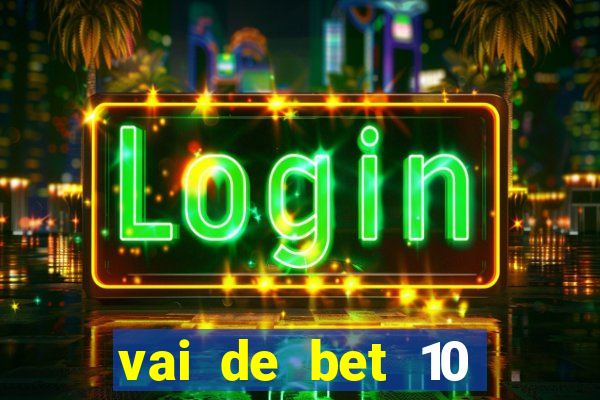 vai de bet 10 reais no cadastro