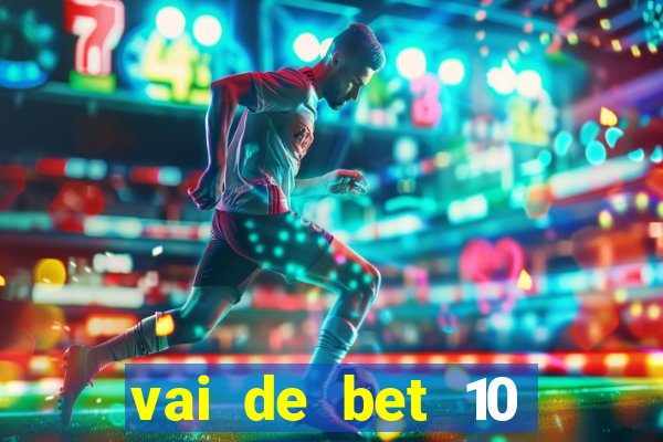 vai de bet 10 reais no cadastro