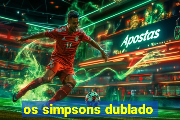 os simpsons dublado