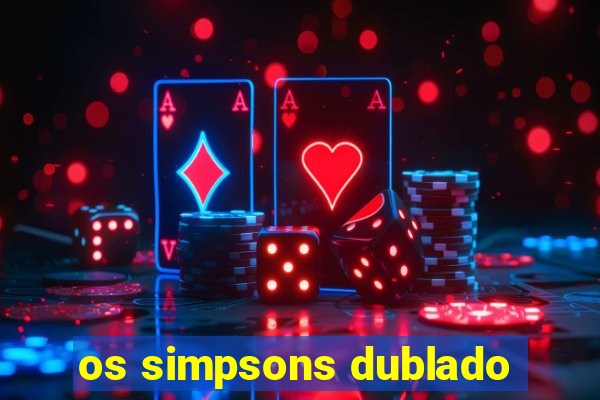 os simpsons dublado