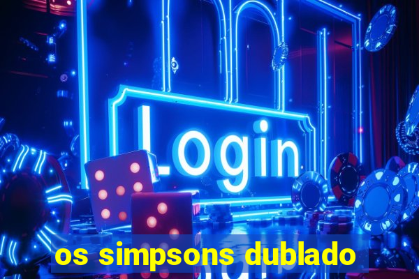 os simpsons dublado