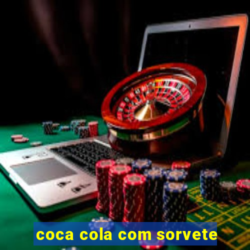 coca cola com sorvete