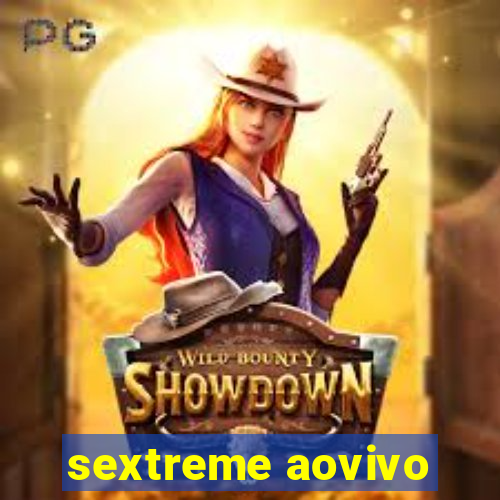 sextreme aovivo