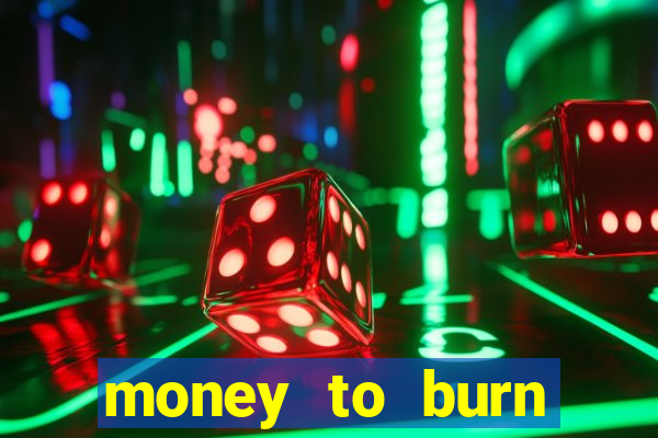 money to burn system pt br