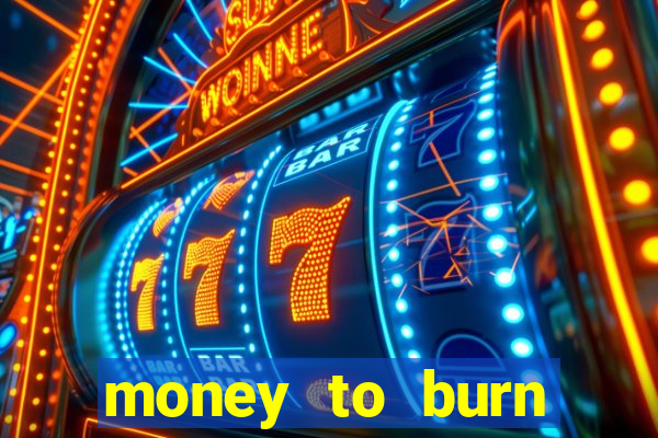 money to burn system pt br