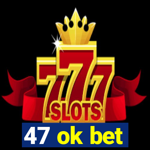 47 ok bet