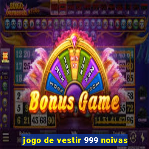 jogo de vestir 999 noivas