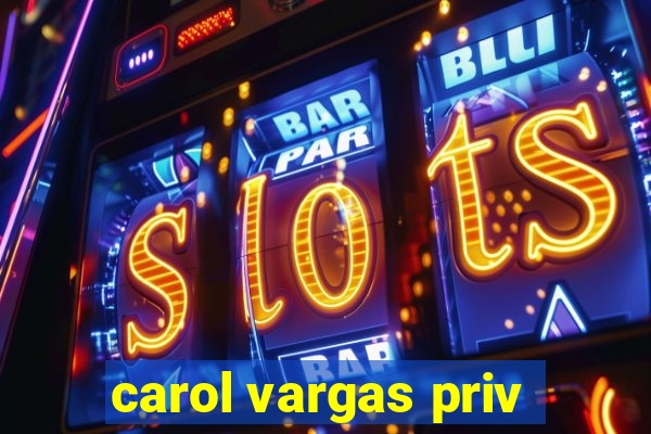 carol vargas priv